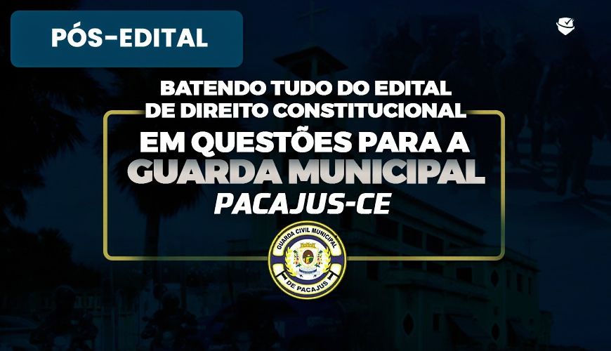 Imagem curso BATENDO TUDO DO EDITAL DE DIREITO CONSTITUCIONAL EM QUESTÕES PARA GUARDA MUNICIPAL DE PACAJUS - CE